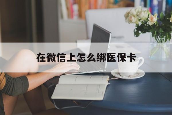 义乌最新在微信上怎么绑医保卡方法分析(最方便真实的义乌微信咋绑医保卡方法)