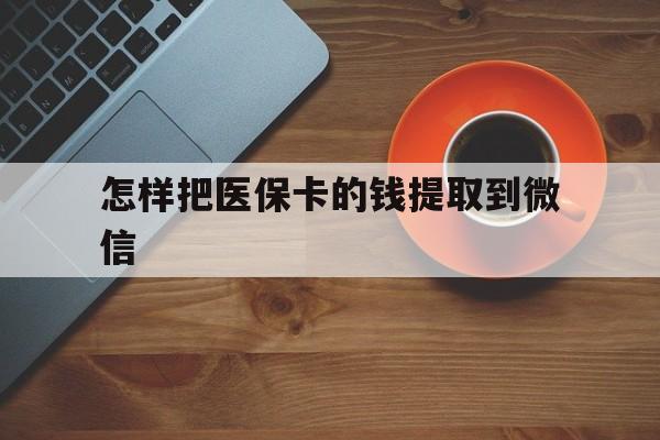 义乌最新怎样把医保卡的钱提取到微信方法分析(最方便真实的义乌怎样把医保卡的钱提取到微信里方法)