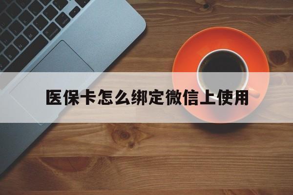 义乌最新医保卡怎么绑定微信上使用方法分析(最方便真实的义乌医保卡怎么绑定手机微信方法)