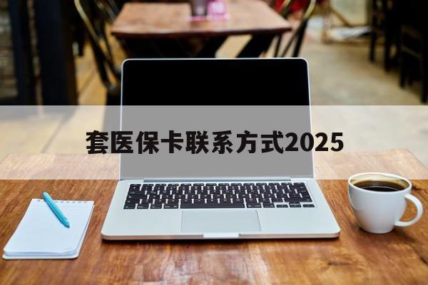 义乌最新套医保卡联系方式2025方法分析(最方便真实的义乌套医保卡怎么处罚方法)
