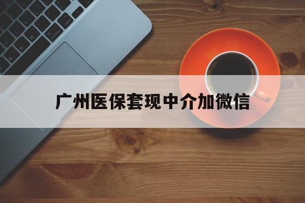义乌最新广州医保套现中介加微信方法分析(最方便真实的义乌广州医保套现中介加微信是真的吗方法)